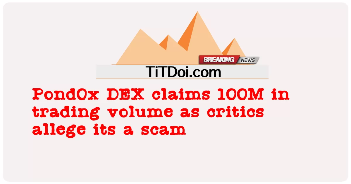 Pond0x DEXは、批評家が詐欺であると主張しているため、取引量が100Mであると主張しています -  Pond0x DEX claims 100M in trading volume as critics allege its a scam