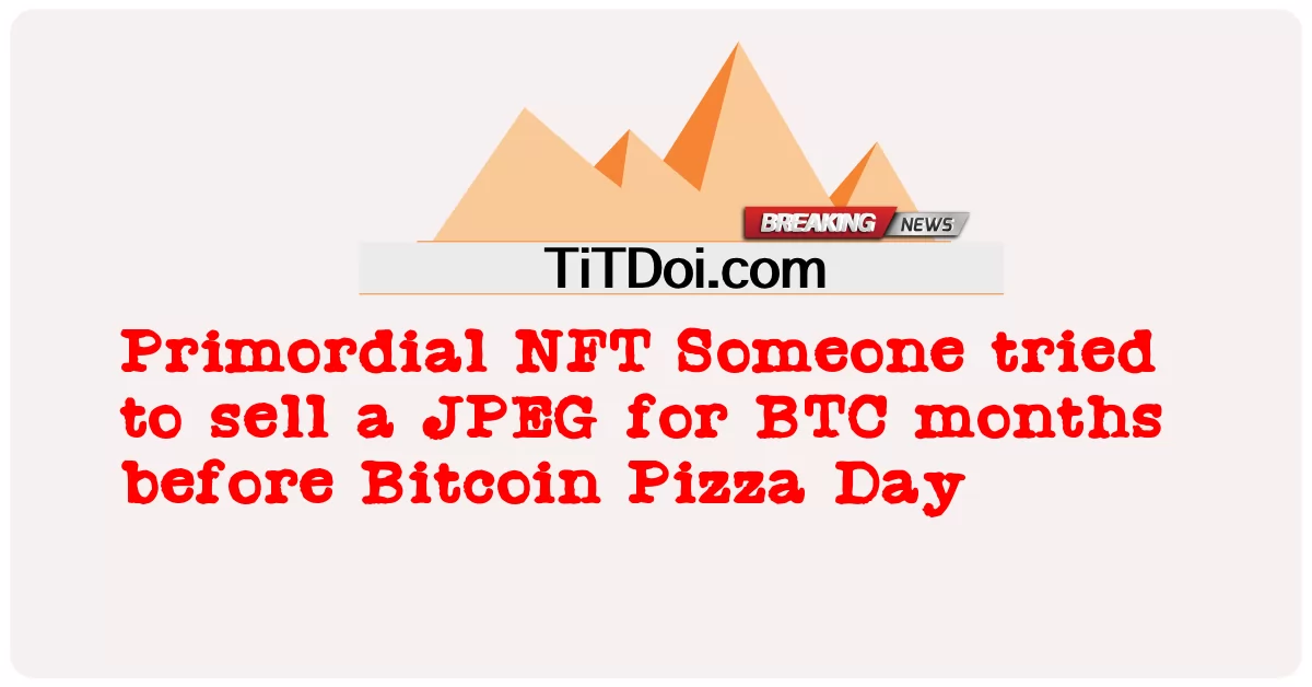 Primordial NFT Jemand hat Monate vor dem Bitcoin Pizza Day versucht, ein JPEG für BTC zu verkaufen -  Primordial NFT Someone tried to sell a JPEG for BTC months before Bitcoin Pizza Day