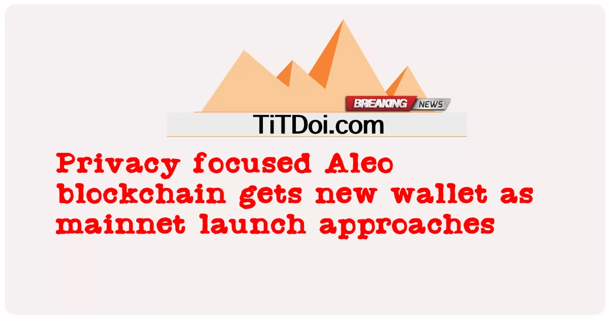 บล็อกเชน Aleo ที่เน้นความเป็นส่วนตัวได้รับกระเป๋าเงินใหม่เมื่อแนวทางการเปิดตัวเมนเน็ต -  Privacy focused Aleo blockchain gets new wallet as mainnet launch approaches