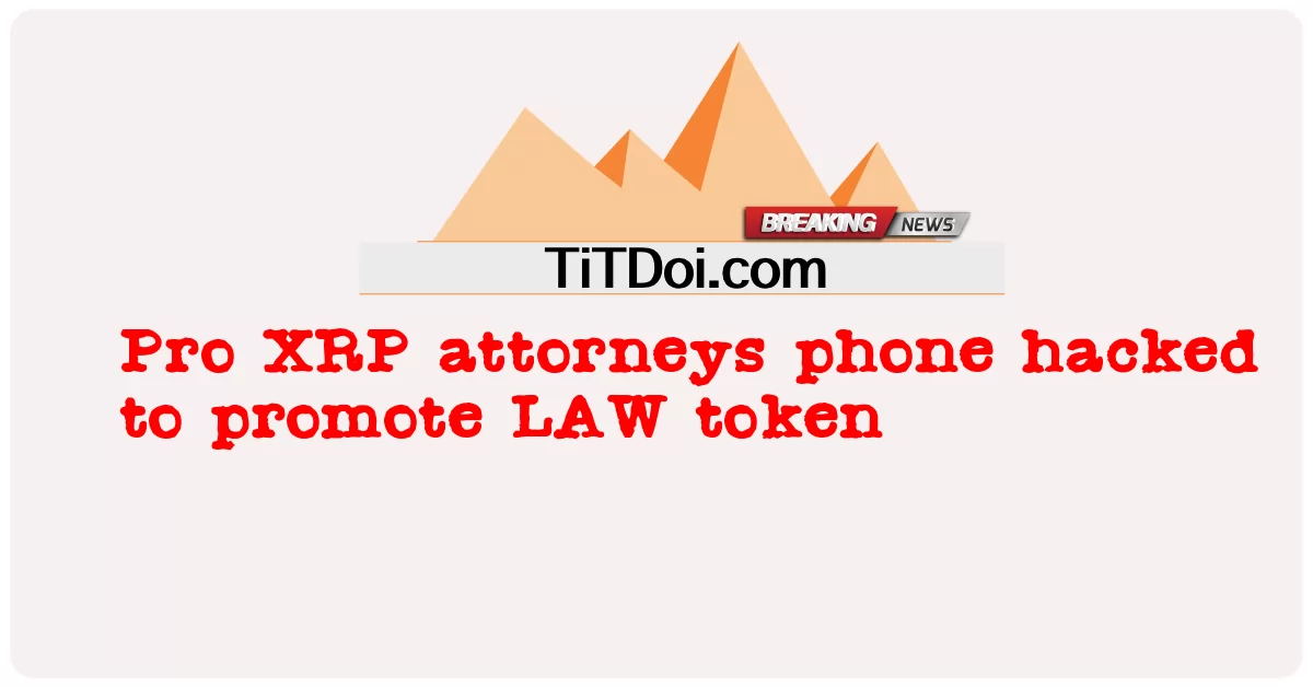 ทนายความ Pro XRP โทรศัพท์ถูกแฮ็กเพื่อส่งเสริมโทเค็น LAW -  Pro XRP attorneys phone hacked to promote LAW token