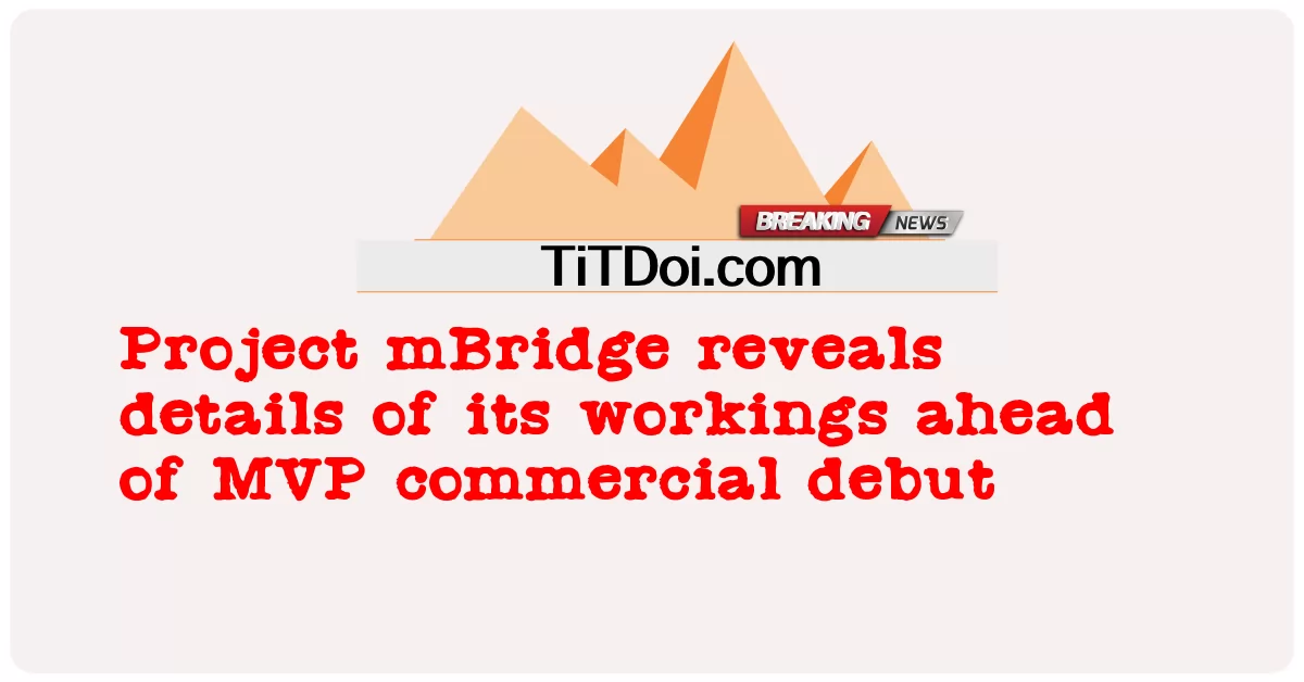 پروجیکٹ ایم برج نے ایم وی پی کے تجارتی آغاز سے قبل اپنے کام کی تفصیلات کا انکشاف کیا -  Project mBridge reveals details of its workings ahead of MVP commercial debut