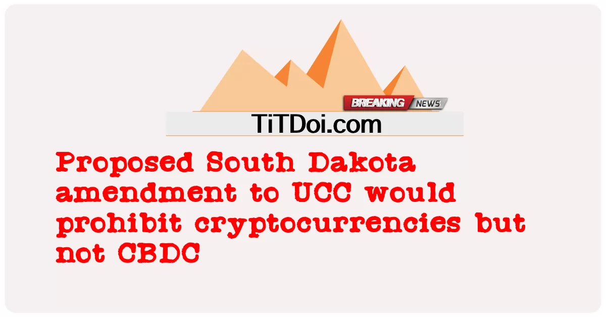 UCC သို့ South Dakota ပြင်ဆင်ချက်အဆိုပြုထားသော cryptocurrencies ကိုတားမြစ်သော်လည်း CBDC မဟုတ်ပါ။ -  Proposed South Dakota amendment to UCC would prohibit cryptocurrencies but not CBDC