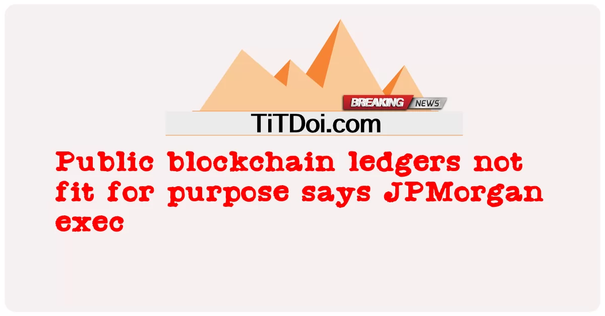ပြည်သူ့ ဘလော့ချိန်း စာရင်း များ သည် ရည်ရွယ် ချက် အတွက် မ သင့်တော် ဟု ဂျေပီမော်ဂန် အက်စ် က ပြော သည် -  Public blockchain ledgers not fit for purpose says JPMorgan exec