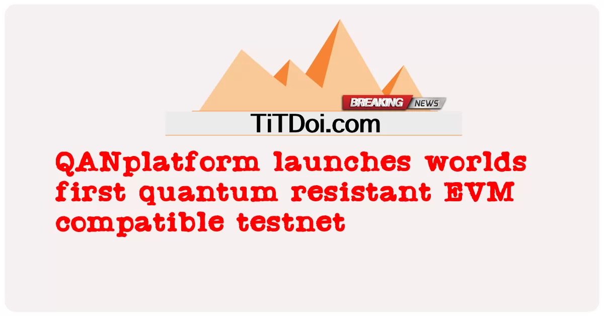 منصة QANplatform تطلق أول شبكة اختبار متوافقة مع EVM مقاومة للكم في العالم -  QANplatform launches worlds first quantum resistant EVM compatible testnet