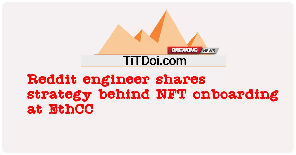 Ingeniero de Reddit comparte estrategia detrás de la incorporación de NFT en EthCC -  Reddit engineer shares strategy behind NFT onboarding at EthCC