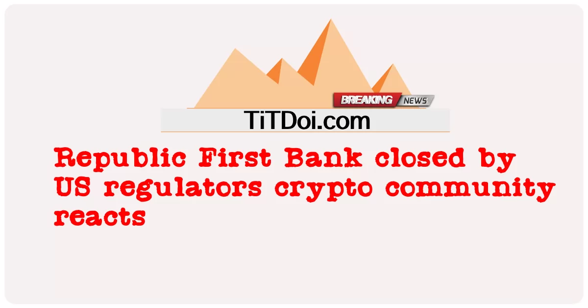အမေရိကန် အုပ်ချုပ်ရေးမှူး crypto အသိုင်းအဝိုင်းက ပိတ်လိုက်တဲ့ သမ္မတနိုင်ငံ ပထမဘဏ်က -  Republic First Bank closed by US regulators crypto community reacts