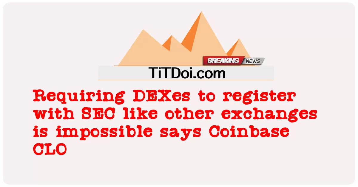 Exigir que DEXes se registrem na SEC como outras exchanges é impossível, diz Coinbase CLO -  Requiring DEXes to register with SEC like other exchanges is impossible says Coinbase CLO