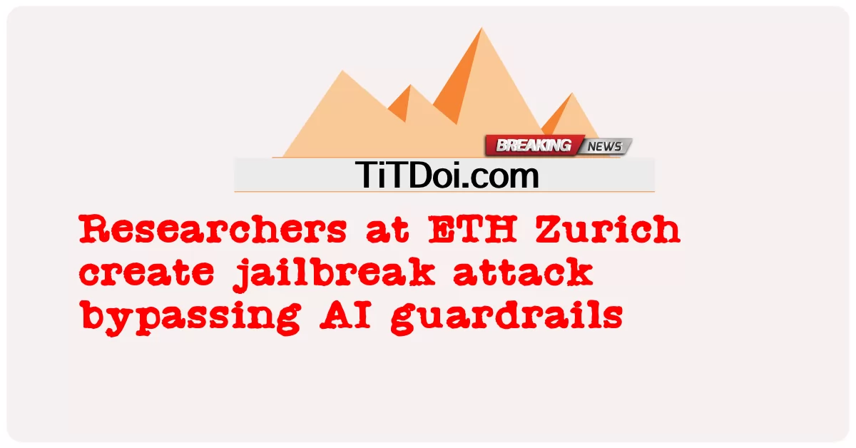 ພວກນັກຄົ້ນຄ້ວາ ທີ່ເອທີ ຊູຣິກ ສ້າງການໂຈມຕີໃນຄຸກ ໂດຍຜ່ານທາງAI guardrails -  Researchers at ETH Zurich create jailbreak attack bypassing AI guardrails