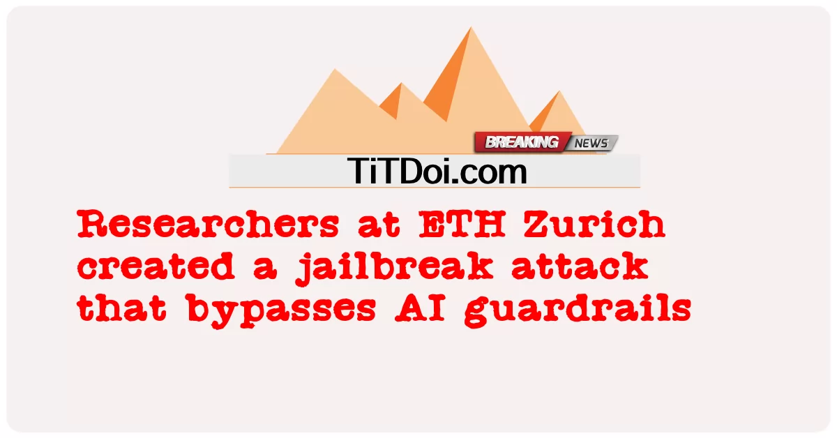 I ricercatori dell'ETH di Zurigo hanno creato un attacco di jailbreak che aggira i guardrail dell'IA -  Researchers at ETH Zurich created a jailbreak attack that bypasses AI guardrails