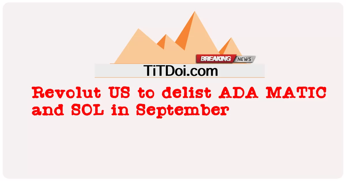 Revolut US จะเพิกถอน ADA MATIC และ SOL ในเดือนกันยายน -  Revolut US to delist ADA MATIC and SOL in September