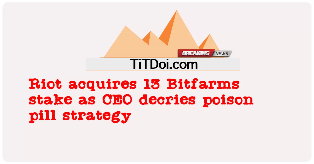 Riot mua lại 13 cổ phần Bitfarms khi CEO chê bai chiến lược thuốc độc -  Riot acquires 13 Bitfarms stake as CEO decries poison pill strategy