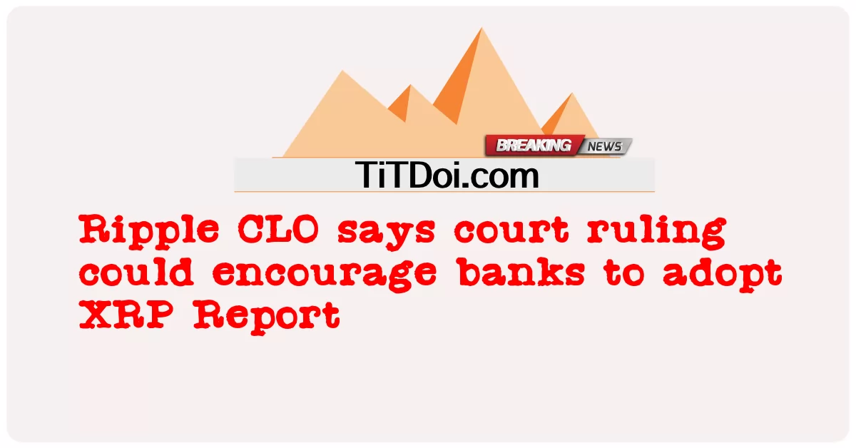 Ripple CLO afferma che la sentenza del tribunale potrebbe incoraggiare le banche ad adottare il rapporto XRP -  Ripple CLO says court ruling could encourage banks to adopt XRP Report