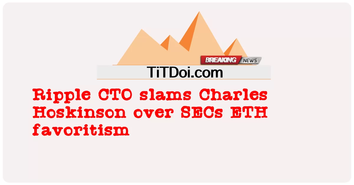 Ripple CTO는 SEC의 ETH 편애에 대해 Charles Hoskinson을 비난했습니다. -  Ripple CTO slams Charles Hoskinson over SECs ETH favoritism