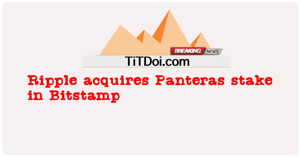 Ripple, Bitstamp의 Panteras 지분 인수 -  Ripple acquires Panteras stake in Bitstamp
