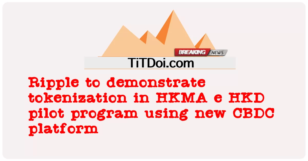 नए CBDC प्लेटफॉर्म का उपयोग करके HKMA e HKD पायलट प्रोग्राम में टोकनाइजेशन प्रदर्शित करने के लिए रिपल -  Ripple to demonstrate tokenization in HKMA e HKD pilot program using new CBDC platform