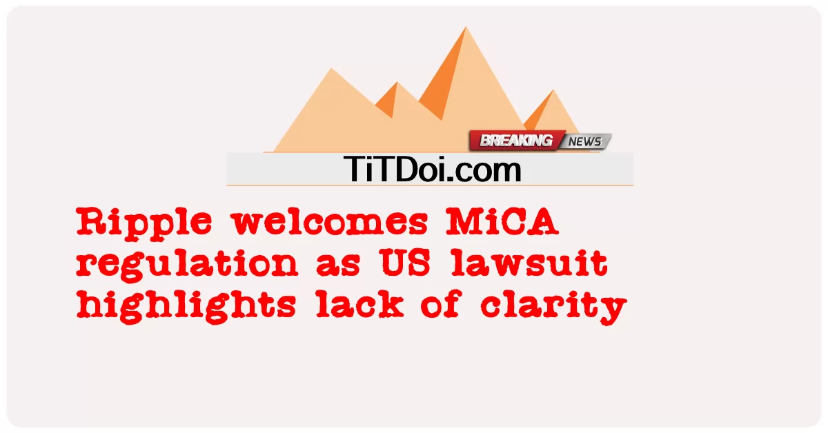 အမေရိကန် တရား စွဲဆို မှု က ရှင်းလင်း မှု ကင်းမဲ့ မှု ကို ပေါ်လွင် စေ သောကြောင့် ရစ်ပယ် က MiCA စည်းမျဉ်း ကို ကြိုဆို သည် -  Ripple welcomes MiCA regulation as US lawsuit highlights lack of clarity