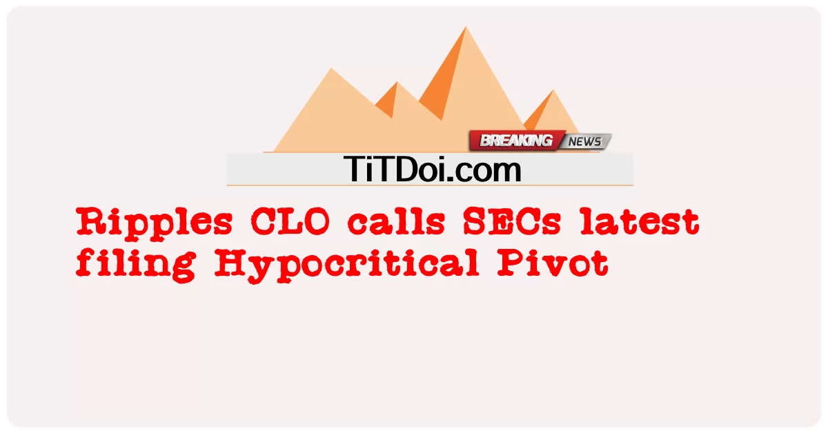 Ripples CLO는 SEC의 최신 제출 Hypocritical Pivot을 호출합니다. -  Ripples CLO calls SECs latest filing Hypocritical Pivot
