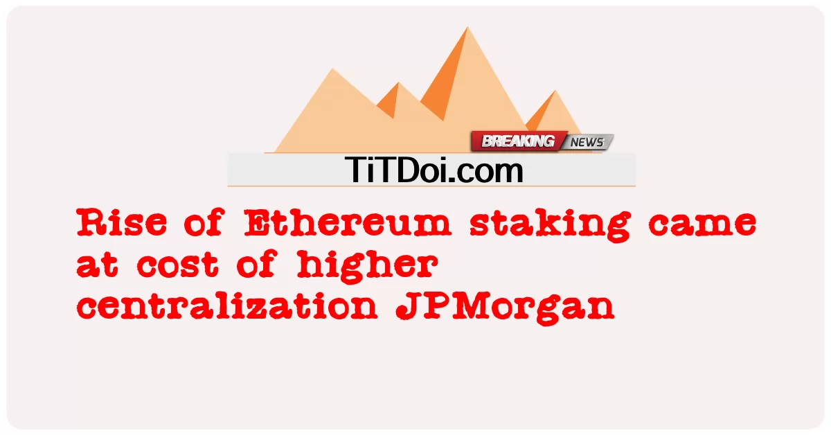 جاء صعود تخزين Ethereum على حساب مركزية أعلى JPMorgan -  Rise of Ethereum staking came at cost of higher centralization JPMorgan