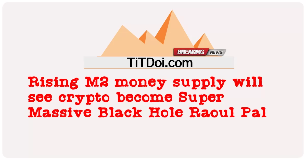 M2マネーサプライの増加により、暗号資産は超巨大ブラックホールになる ラウル・パル -  Rising M2 money supply will see crypto become Super Massive Black Hole Raoul Pal