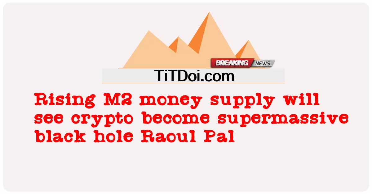د M2 پیسو رسولو زیاتوالی به وګوری چې کریپټو خورا لوی تور سوری راول پال شی -  Rising M2 money supply will see crypto become supermassive black hole Raoul Pal