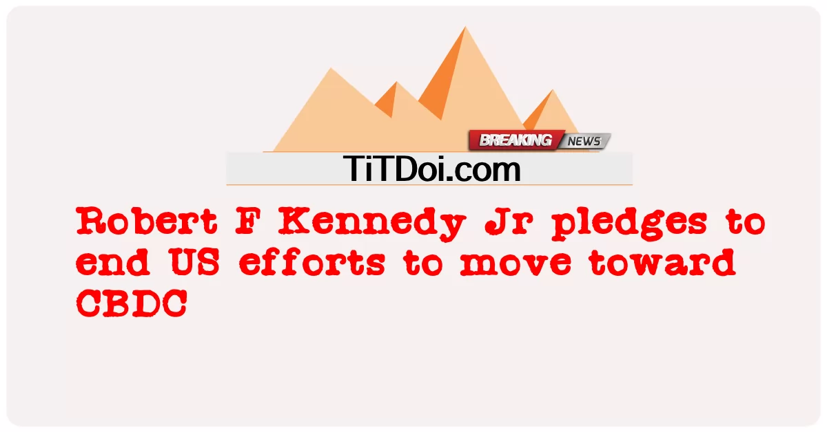 রবার্ট এফ কেনেডি জুনিয়র সিবিডিসির দিকে অগ্রসর হওয়ার মার্কিন প্রচেষ্টা শেষ করার প্রতিশ্রুতি দিয়েছেন -  Robert F Kennedy Jr pledges to end US efforts to move toward CBDC