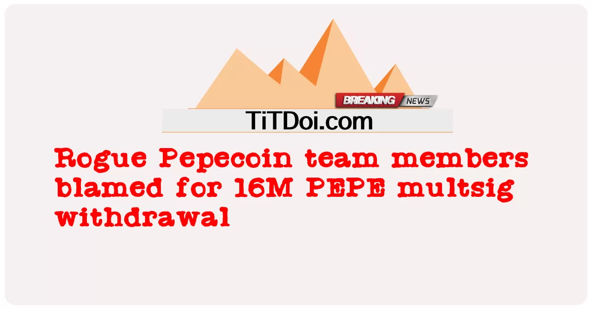  Rogue Pepecoin team members blamed for 16M PEPE multsig withdrawal