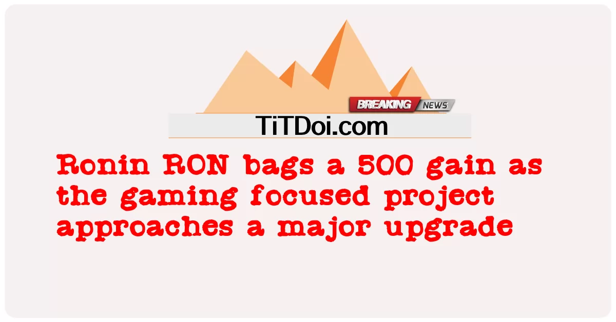 Ronin RON raih keuntungan 500 ketika projek fokus permainan menghampiri naik taraf utama -  Ronin RON bags a 500 gain as the gaming focused project approaches a major upgrade