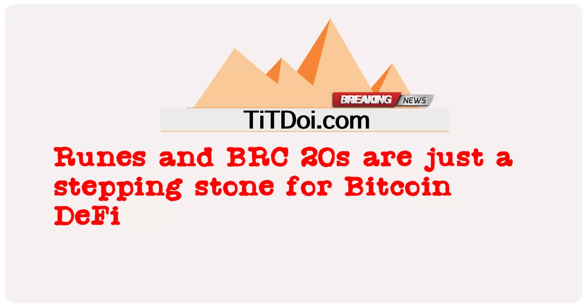 रून्स और BRC 20s बिटकॉइन DeFi के लिए सिर्फ एक कदम हैं -  Runes and BRC 20s are just a stepping stone for Bitcoin DeFi