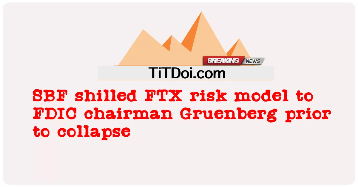 SBF ने पतन से पहले FDIC के अध्यक्ष ग्रुएनबर्ग को FTX जोखिम मॉडल को ढाला -  SBF shilled FTX risk model to FDIC chairman Gruenberg prior to collapse