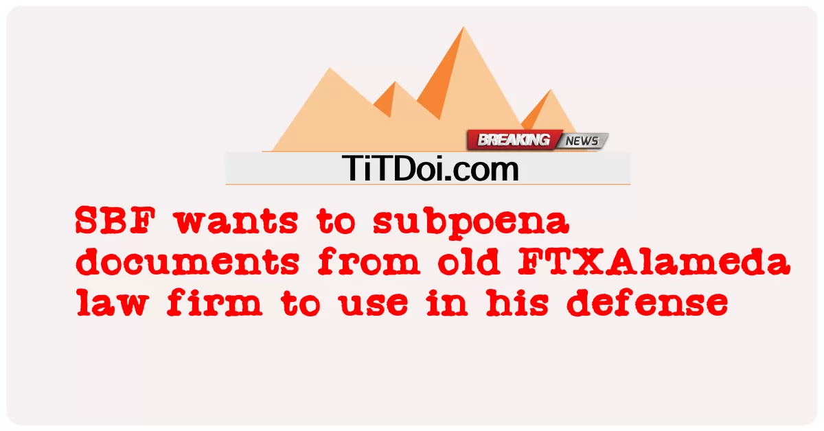 SBF ต้องการหมายเรียกเอกสารจากสํานักงานกฎหมาย FTXAlameda เก่าเพื่อใช้ในการป้องกันของเขา -  SBF wants to subpoena documents from old FTXAlameda law firm to use in his defense