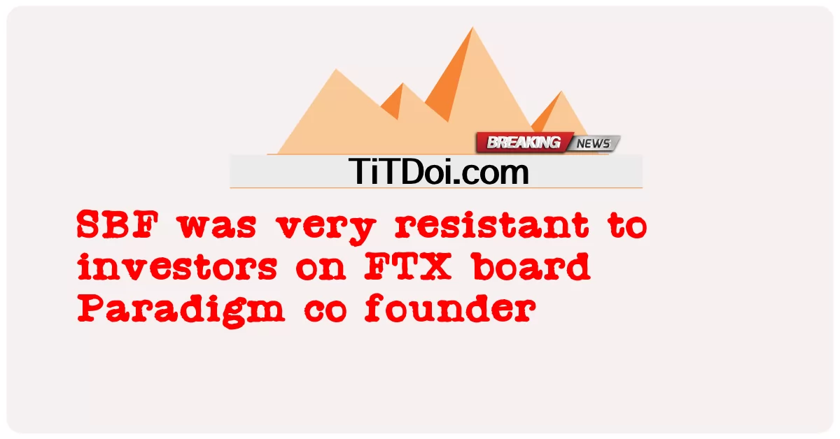 SBF د FTX بورډ پاراډیم شریک بنسټ ایښودونکی پانګوالو ته خورا مقاومت درلود -  SBF was very resistant to investors on FTX board Paradigm co founder