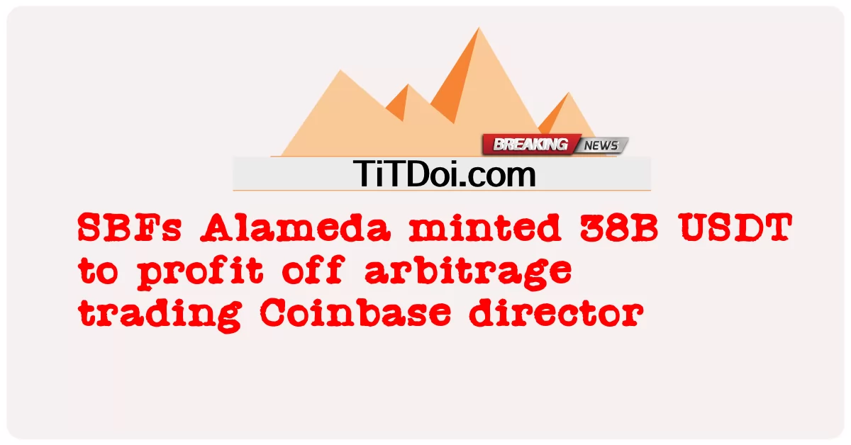 ایس بی ایف المیڈا نے آربیٹریج ٹریڈنگ کوائن بیس ڈائریکٹر سے منافع حاصل کرنے کے لئے 38 بی یو ایس ڈی ٹی کمایا -  SBFs Alameda minted 38B USDT to profit off arbitrage trading Coinbase director