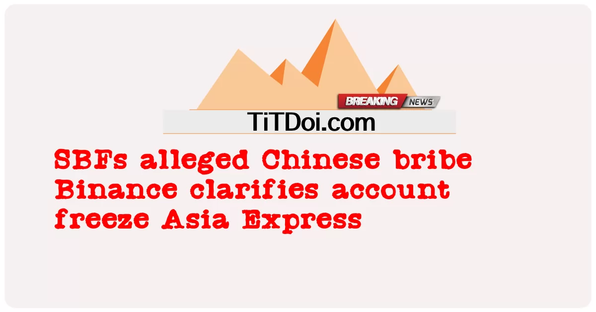 SBF, 중국 뇌물 수수 혐의 바이낸스, 계정 동결 해명 아시아 익스프레스 -  SBFs alleged Chinese bribe Binance clarifies account freeze Asia Express