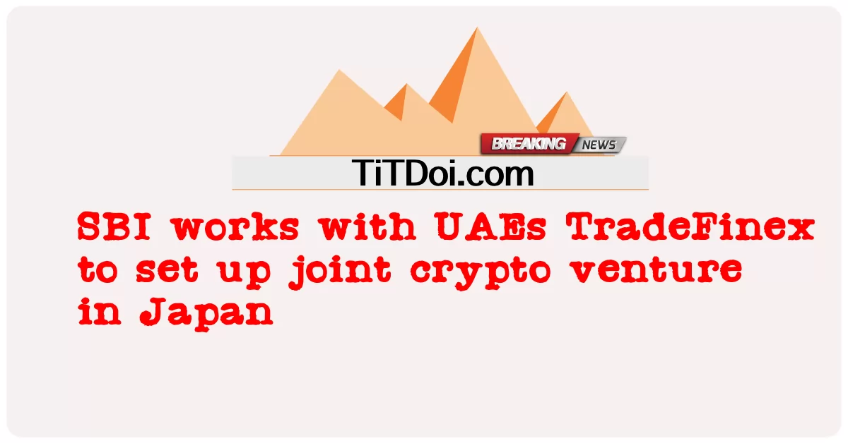 SBI ทํางานร่วมกับ UAEs TradeFinex เพื่อจัดตั้งบริษัทร่วมทุน crypto ในญี่ปุ่น -  SBI works with UAEs TradeFinex to set up joint crypto venture in Japan
