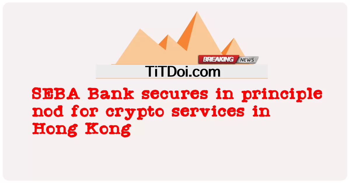 SEBA Bank asegura en principio el visto bueno para los servicios criptográficos en Hong Kong -  SEBA Bank secures in principle nod for crypto services in Hong Kong