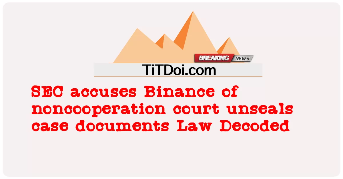 ก.ล.ต. กล่าวหา Binance ของศาลที่ไม่เปิดเผยเอกสารคดีที่ถอดรหัสกฎหมาย -  SEC accuses Binance of noncooperation court unseals case documents Law Decoded
