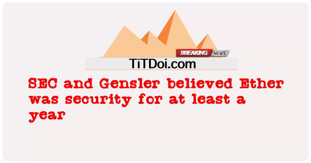SEC និង Gensler ជឿ ជាក់ ថា Ether គឺ ជា សន្តិ សុខ យ៉ាង ហោច ណាស់ មួយ ឆ្នាំ ។ -  SEC and Gensler believed Ether was security for at least a year