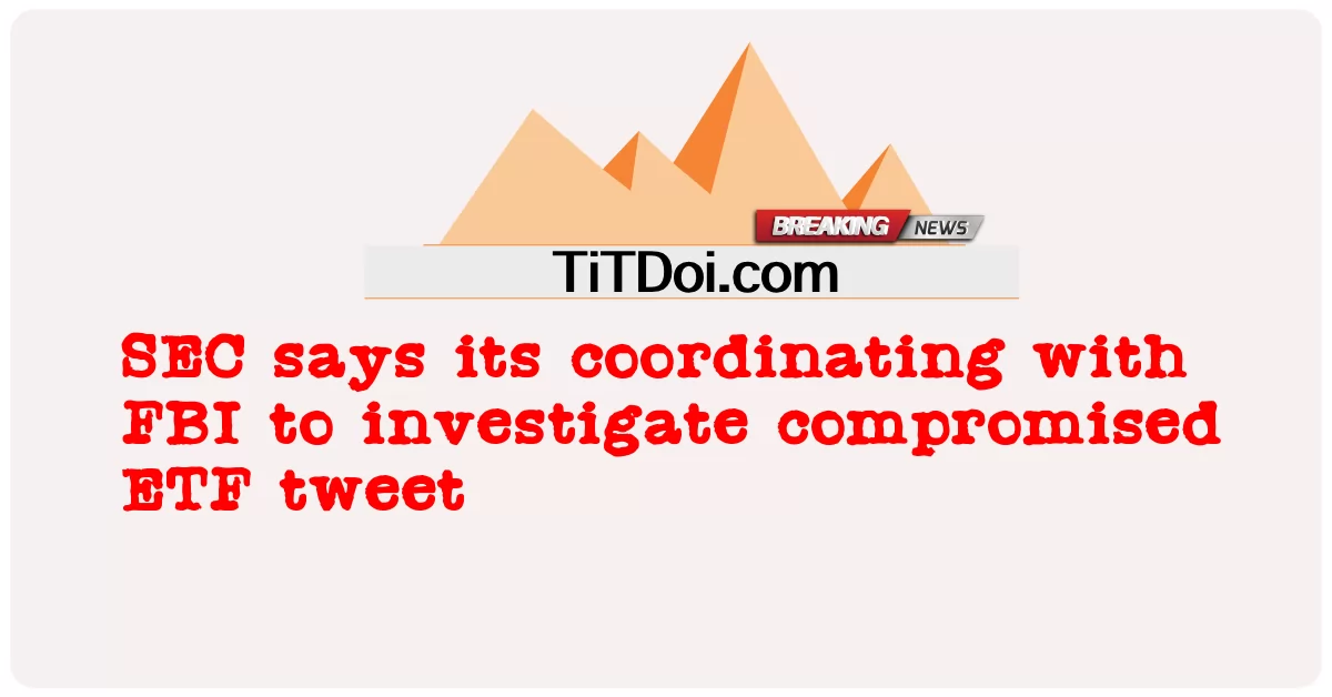 SEC ກ່າວ ວ່າ ການ ປະສານ ງານ ກັບ ອົງການ FBI ເພື່ອ ສືບສວນ ສອບ ສວນ ກ່ຽວ ກັບ ການ ປາບ ປາມ ETF tweet -  SEC says its coordinating with FBI to investigate compromised ETF tweet