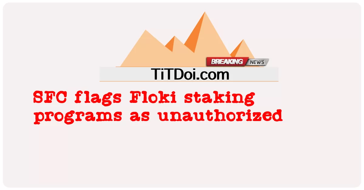 SFC kennzeichnet Floki-Staking-Programme als nicht autorisiert -  SFC flags Floki staking programs as unauthorized