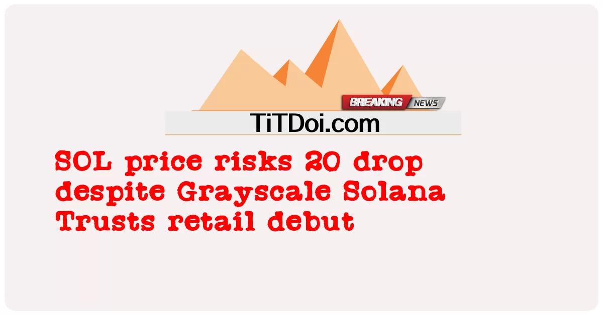 Harga SOL berisiko turun 20 walaupun debut runcit Grayscale Solana Trusts -  SOL price risks 20 drop despite Grayscale Solana Trusts retail debut