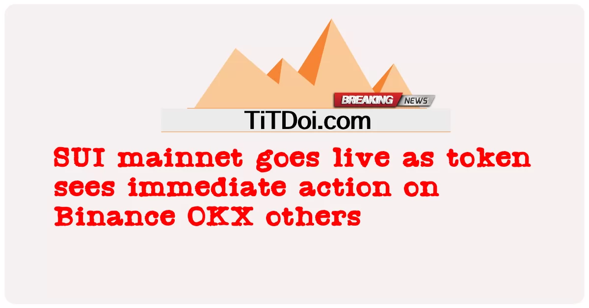 SUI 메인넷은 토큰이 Binance OKX 기타에 대한 즉각적인 조치를 보면서 활성화됩니다. -  SUI mainnet goes live as token sees immediate action on Binance OKX others