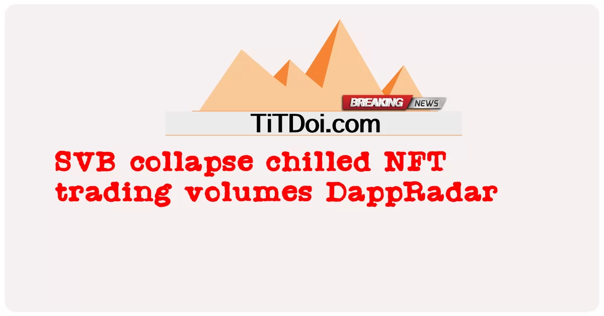 SVB 붕괴 냉각된 NFT 거래량 DappRadar -  SVB collapse chilled NFT trading volumes DappRadar