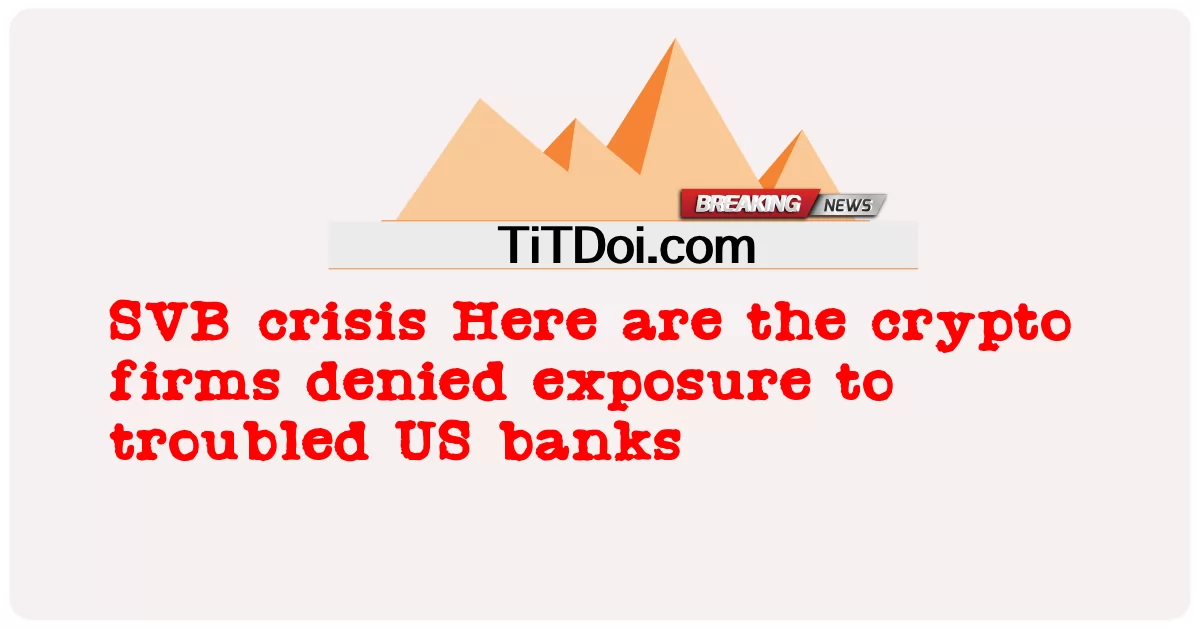 SVB 위기 문제가 있는 미국 은행에 대한 노출이 거부된 암호화 회사는 다음과 같습니다. -  SVB crisis Here are the crypto firms denied exposure to troubled US banks