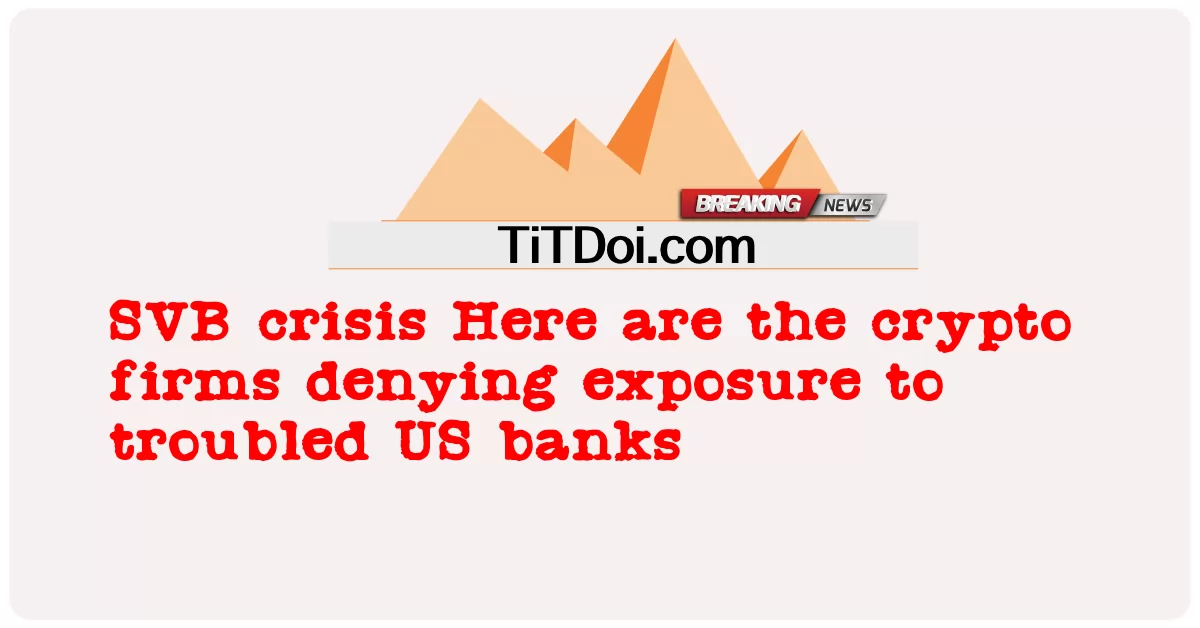 SVB 위기 문제가 있는 미국 은행에 대한 노출을 거부하는 암호화 회사는 다음과 같습니다. -  SVB crisis Here are the crypto firms denying exposure to troubled US banks