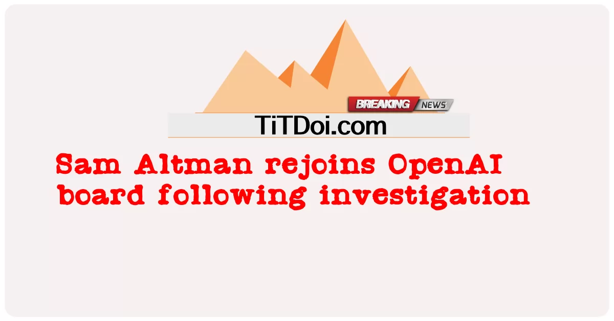 सैम ऑल्टमैन जांच के बाद OpenAI बोर्ड में फिर से शामिल हुए -  Sam Altman rejoins OpenAI board following investigation