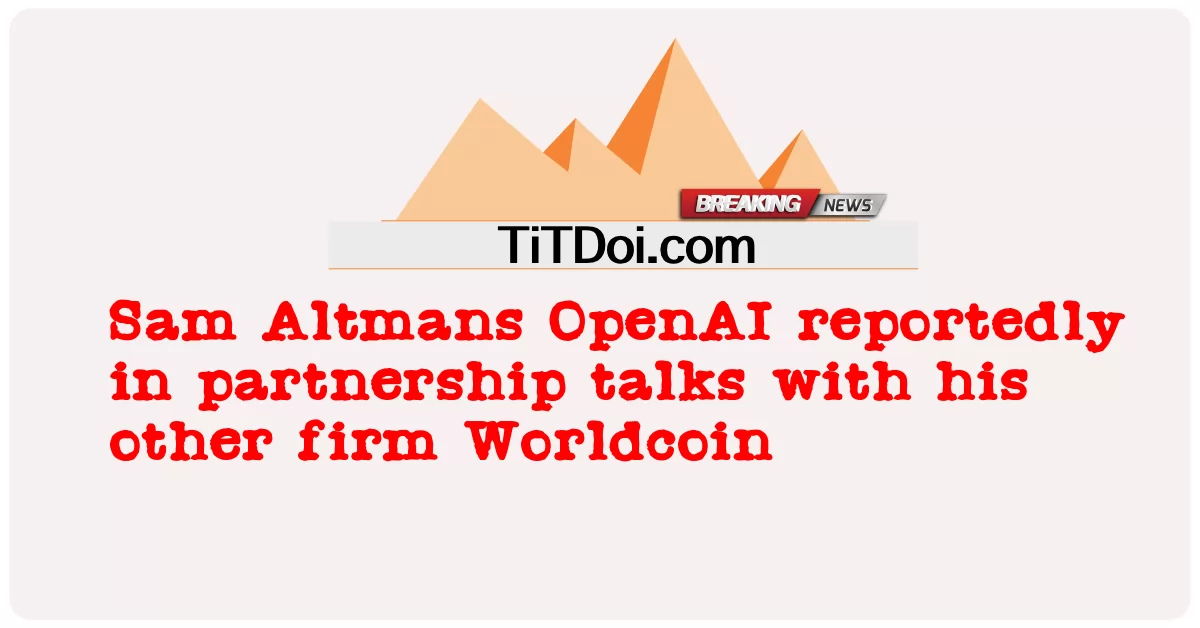 Sam Altmans OpenAI dilaporkan dalam pembicaraan kemitraan dengan perusahaannya yang lain, Worldcoin; -  Sam Altmans OpenAI reportedly in partnership talks with his other firm Worldcoin