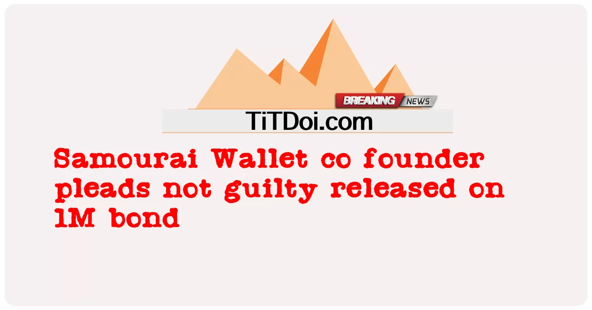 Współzałożyciel Samourai Wallet nie przyznaje się do winy zwolniony za kaucją 1M -  Samourai Wallet co founder pleads not guilty released on 1M bond