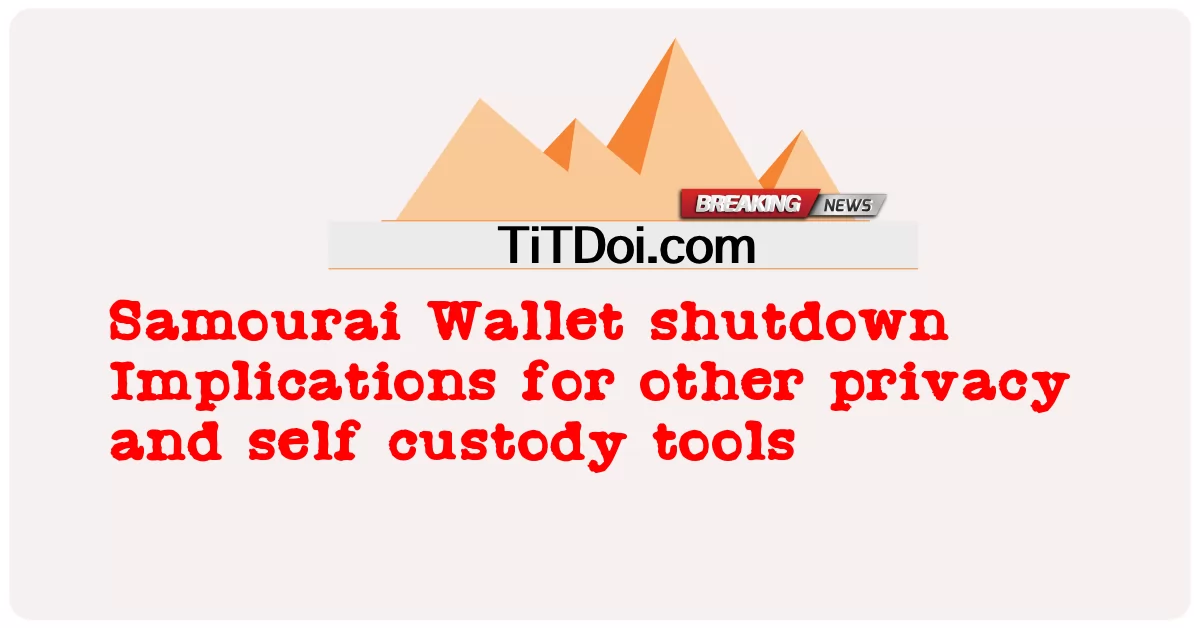 Zamknięcie portfela Samourai Implikacje dla innych narzędzi do ochrony prywatności i samodzielnej opieki -  Samourai Wallet shutdown Implications for other privacy and self custody tools