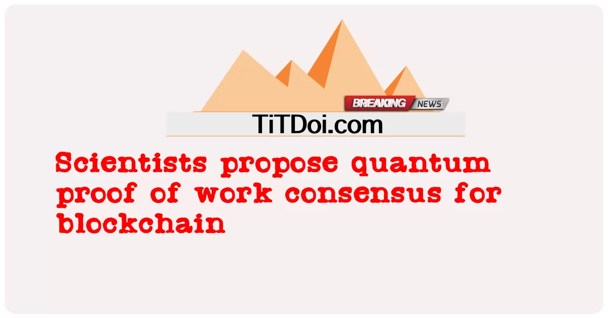 นักวิทยาศาสตร์เสนอฉันทามติการทํางานควอนตัมสําหรับบล็อกเชน -  Scientists propose quantum proof of work consensus for blockchain