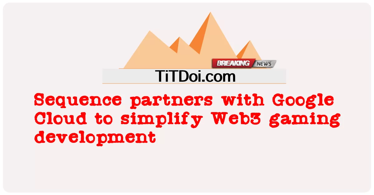 د ګوګل بادل سره د ویب 3 لوبو پراختیا ساده کولو لپاره ترتیب شریکوی -  Sequence partners with Google Cloud to simplify Web3 gaming development